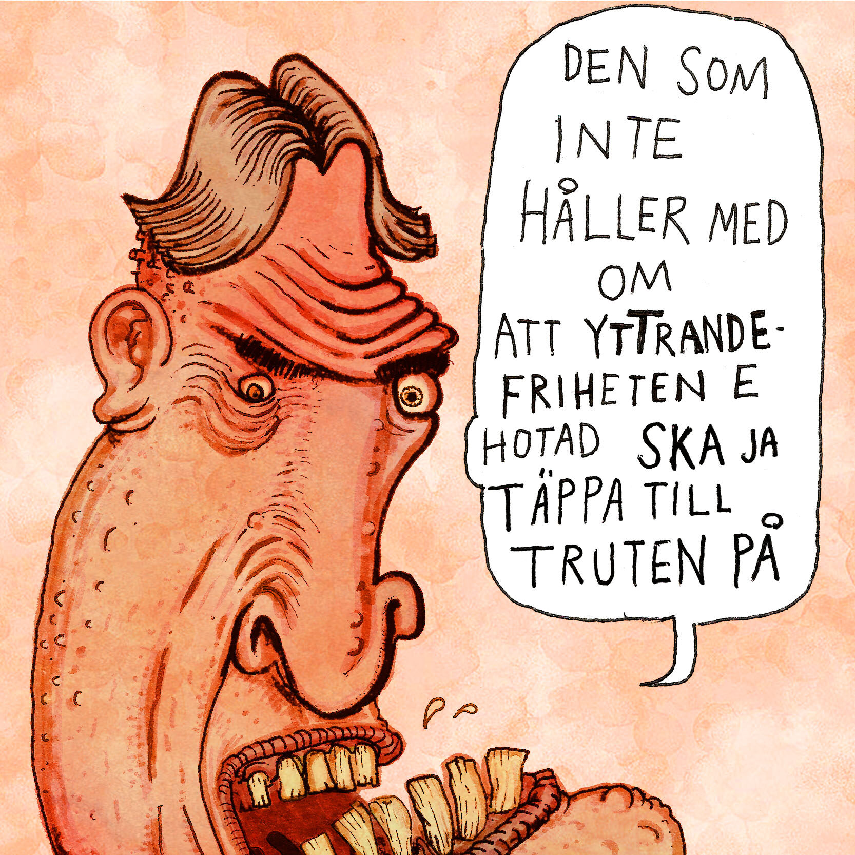 satirteckning av en arg man som gormar: "Den som inte håller med om att yttrandefriheten är hotad ska ja täppa till truten på".